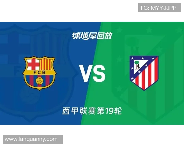西甲巅峰对决巴萨主场迎战马竞传控与防守的终极较量